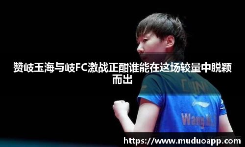 赞岐玉海与岐FC激战正酣谁能在这场较量中脱颖而出